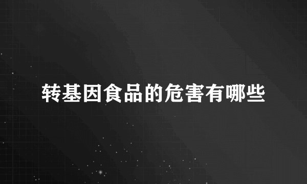 转基因食品的危害有哪些