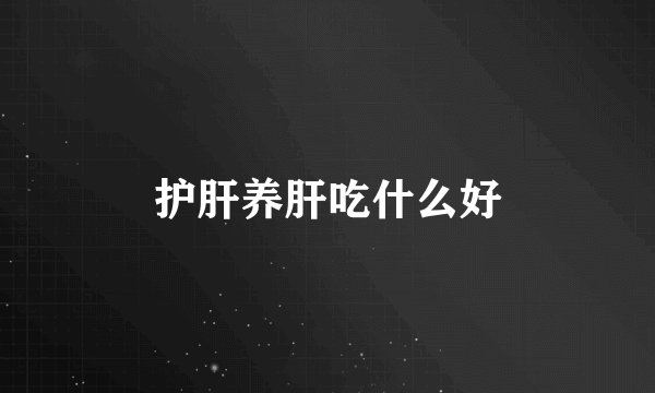 护肝养肝吃什么好