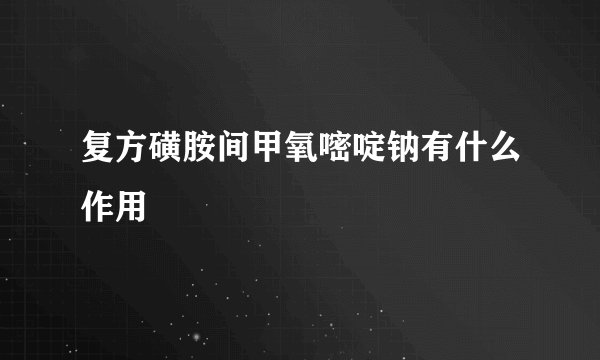 复方磺胺间甲氧嘧啶钠有什么作用