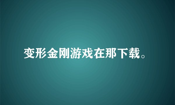 变形金刚游戏在那下载。