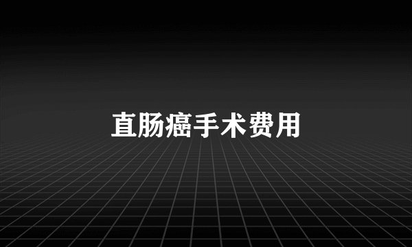 直肠癌手术费用