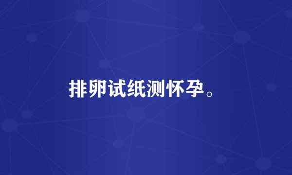 排卵试纸测怀孕。