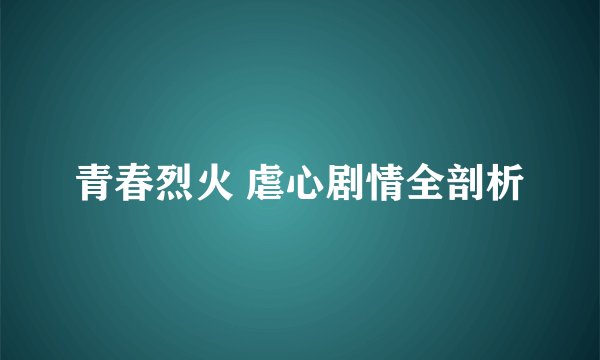 青春烈火 虐心剧情全剖析