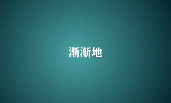 渐渐地