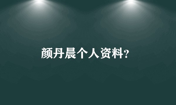 颜丹晨个人资料？