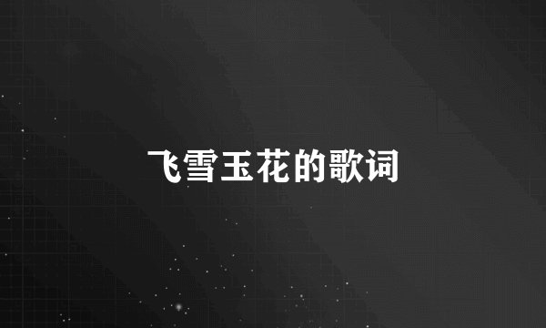 飞雪玉花的歌词
