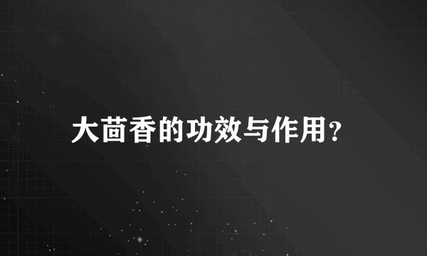 大茴香的功效与作用？