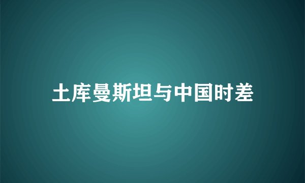 土库曼斯坦与中国时差