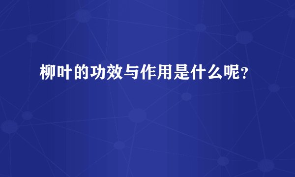 柳叶的功效与作用是什么呢？