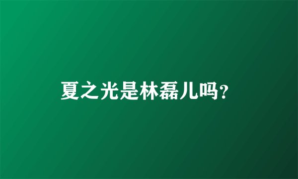 夏之光是林磊儿吗？