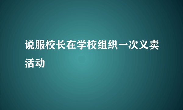 说服校长在学校组织一次义卖活动