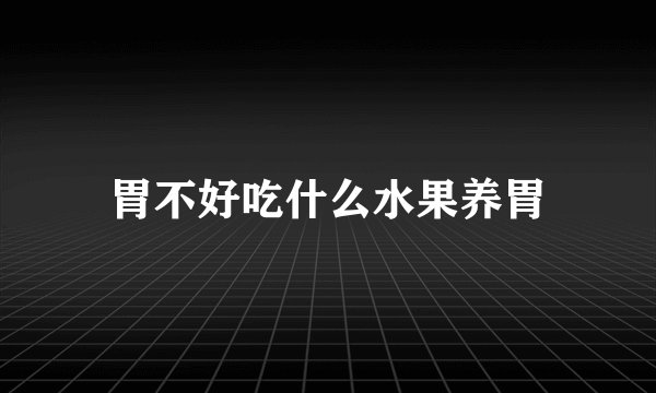 胃不好吃什么水果养胃