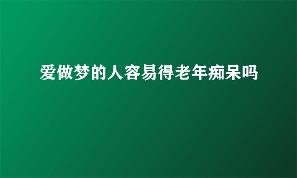 爱做梦的人容易得老年痴呆吗