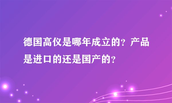 德国高仪是哪年成立的?产品是进口的还是国产的?