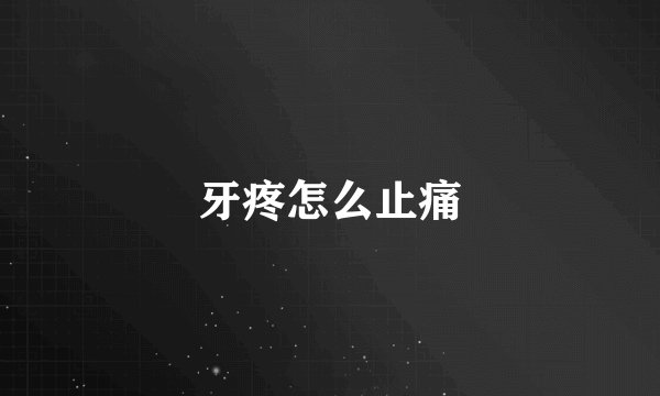 牙疼怎么止痛