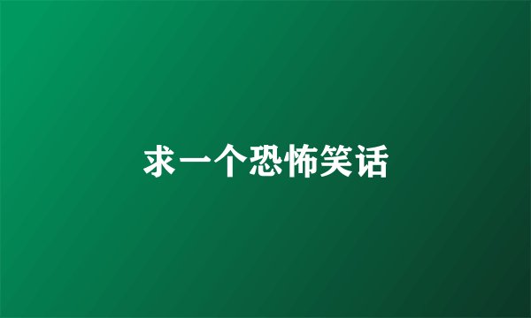 求一个恐怖笑话
