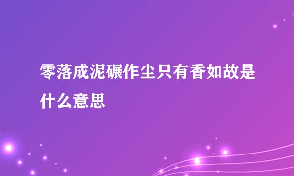 零落成泥碾作尘只有香如故是什么意思