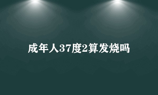 成年人37度2算发烧吗