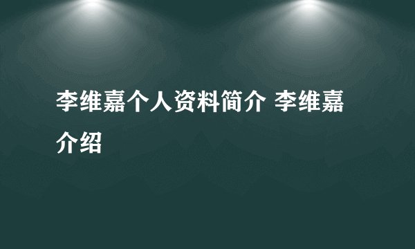 李维嘉个人资料简介 李维嘉介绍