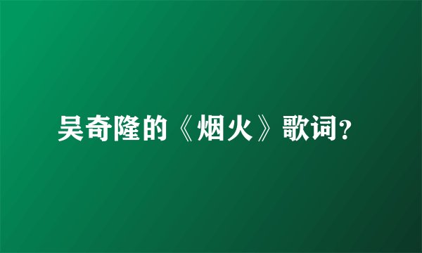 吴奇隆的《烟火》歌词？
