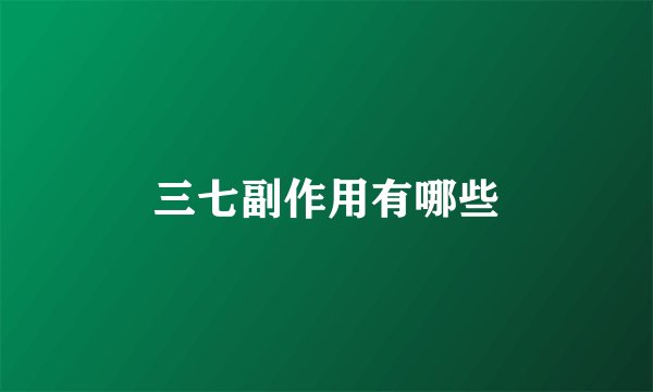 三七副作用有哪些