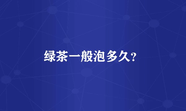 绿茶一般泡多久？