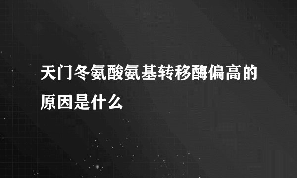 天门冬氨酸氨基转移酶偏高的原因是什么