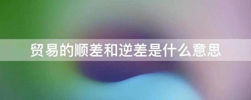 贸易的顺差和逆差是什么意思