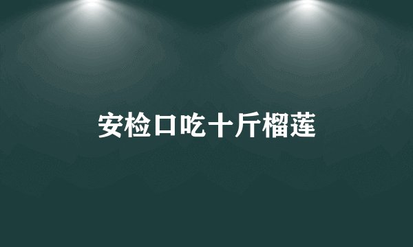 安检口吃十斤榴莲
