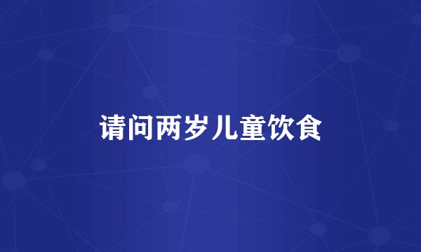 请问两岁儿童饮食