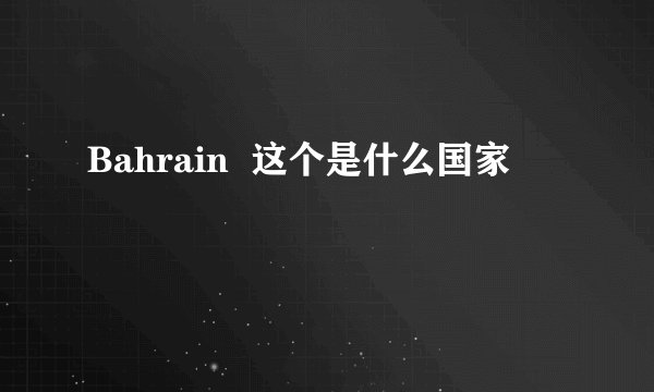 Bahrain  这个是什么国家