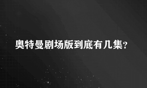 奥特曼剧场版到底有几集？