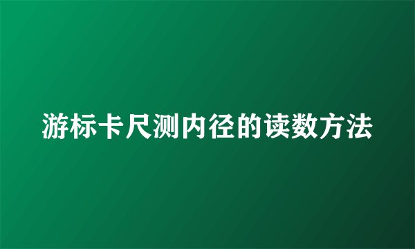 游标卡尺测内径的读数方法