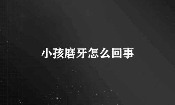 小孩磨牙怎么回事