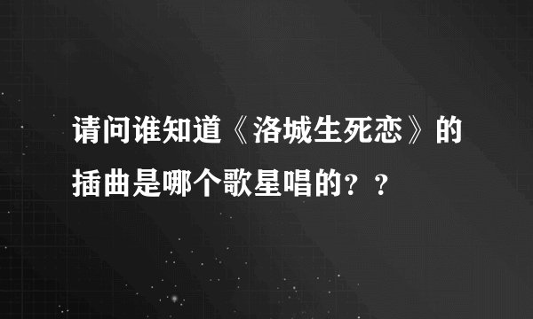 请问谁知道《洛城生死恋》的插曲是哪个歌星唱的？？
