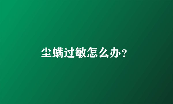 尘螨过敏怎么办？