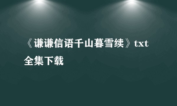 《谦谦信语千山暮雪续》txt全集下载