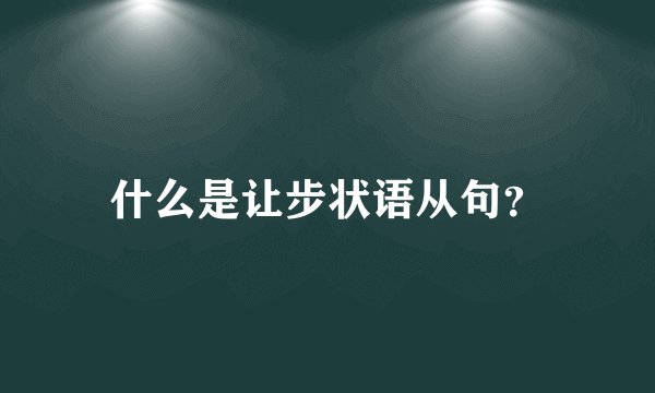 什么是让步状语从句？