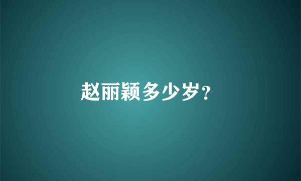 赵丽颖多少岁？