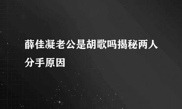 薛佳凝老公是胡歌吗揭秘两人分手原因