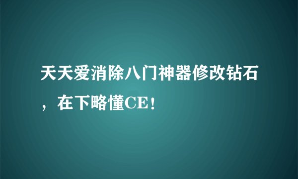 天天爱消除八门神器修改钻石，在下略懂CE！