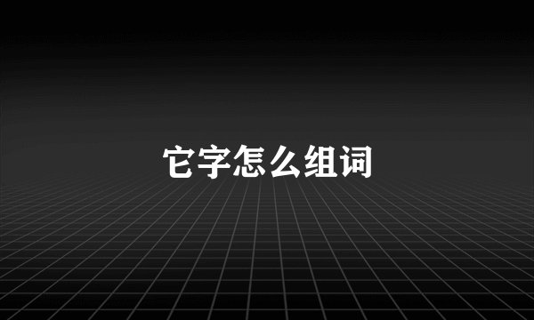 它字怎么组词