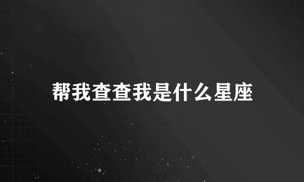 帮我查查我是什么星座