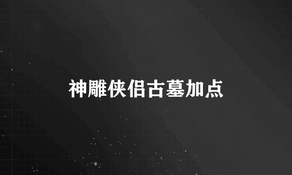 神雕侠侣古墓加点
