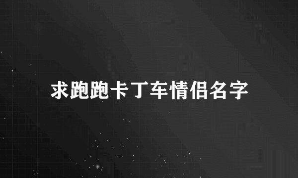 求跑跑卡丁车情侣名字