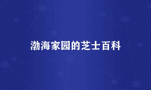 渤海家园的芝士百科