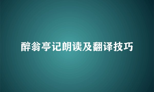 醉翁亭记朗读及翻译技巧