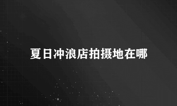 夏日冲浪店拍摄地在哪