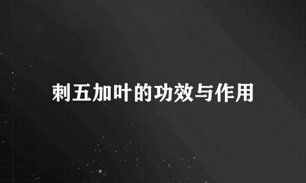 刺五加叶的功效与作用