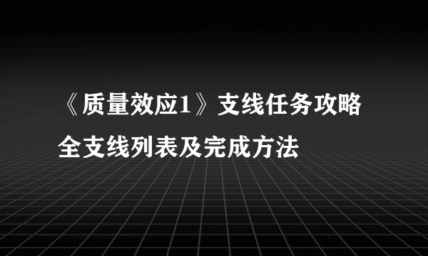 《质量效应1》支线任务攻略 全支线列表及完成方法
